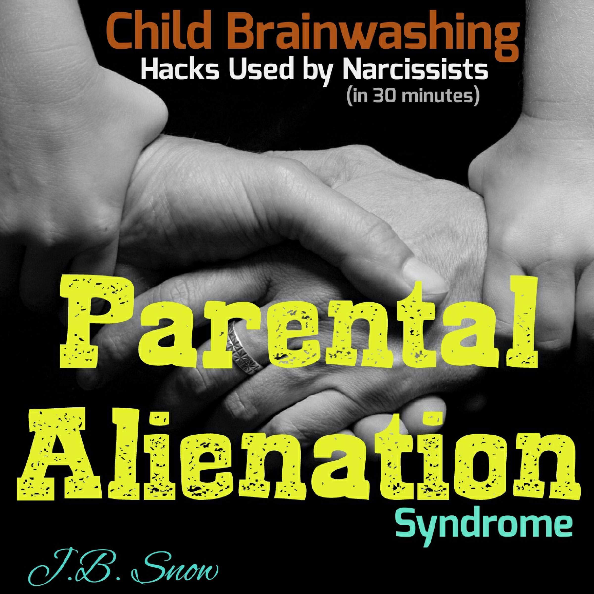 Parental Alienation Syndrome: Child Brainwashing Hacks Used by Narcissists, in 30 Minutes