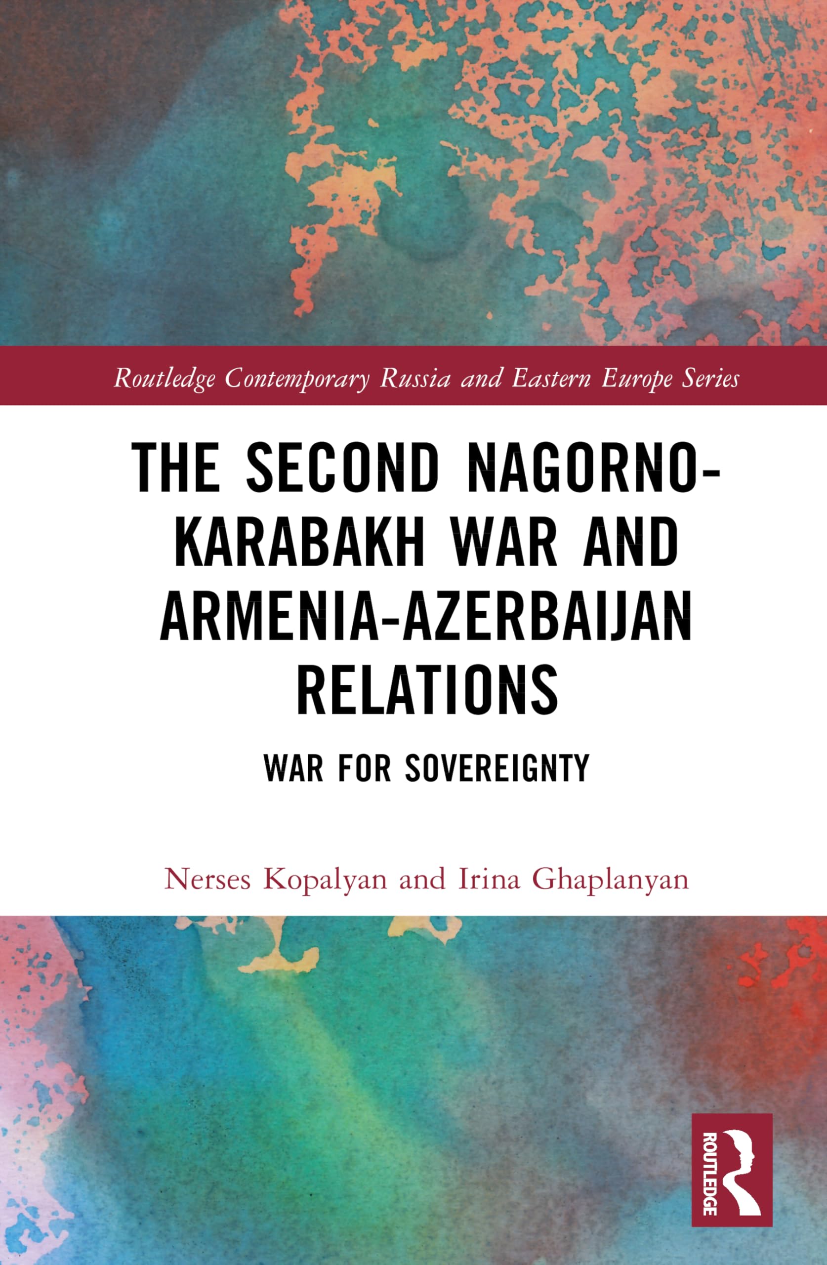 The Second Nagorno-Karabakh War and Armenia-Azerbaijan Relations: War for Sovereignty (Routledge Contemporary Russia and Eastern Europe Series)