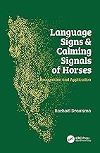 Language Signs and Calming Signals of Horses: Recognition and Application By Rachaël Draaisma