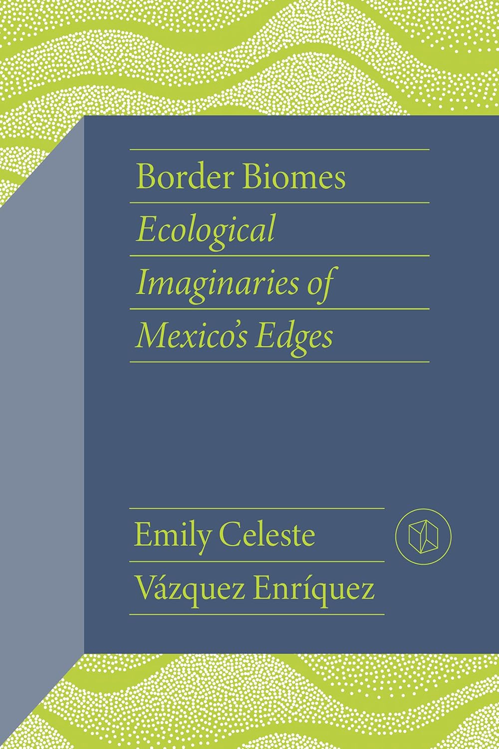 Border Biomes: Ecological Imaginaries of Mexico's Edges (Critical Mexican Studies)      Paperback – February 15, 2026