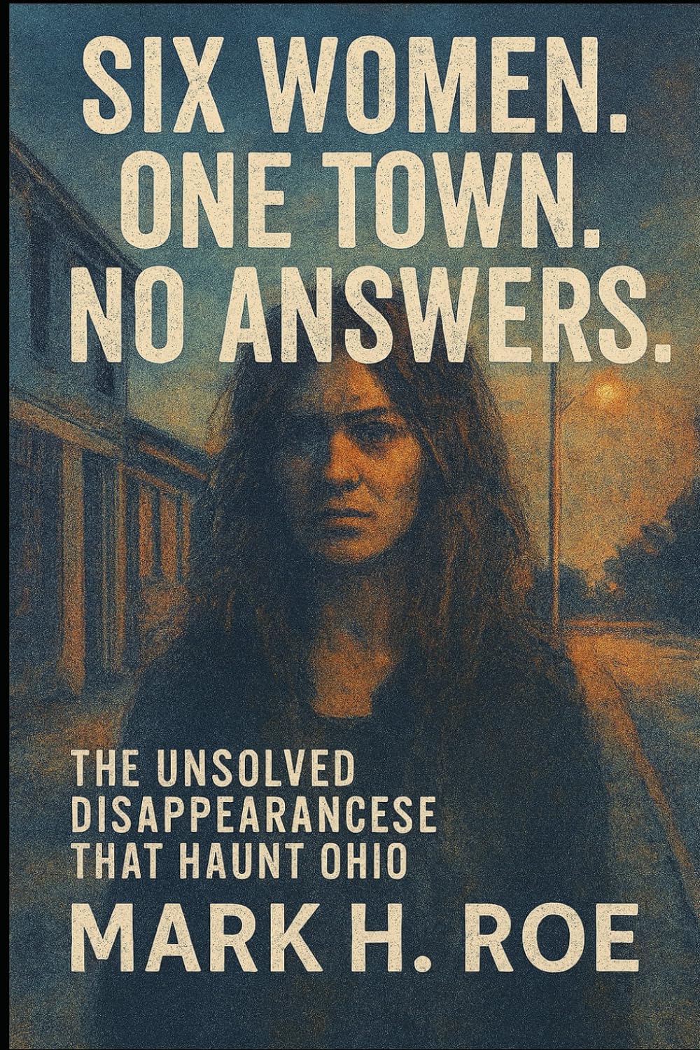 SIX WOMEN. ONE TOWN. NO ANSWERS.: The Unsolved Disappearances That Haunt Ohio