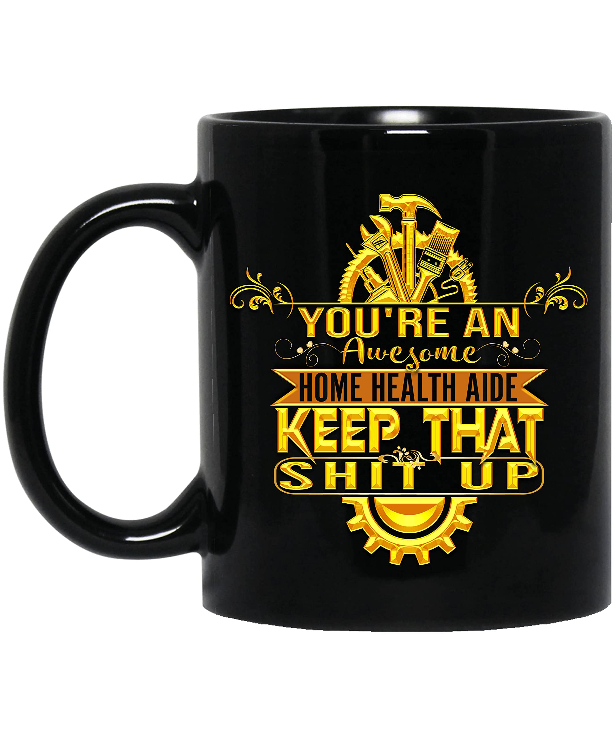 VIGAT Coffee Mug You're an Home Health Aide Keep That Shit Up Gold Funny Gift for Men, Women for Father's Day, Mother's Day 11oz Black Mug 810863