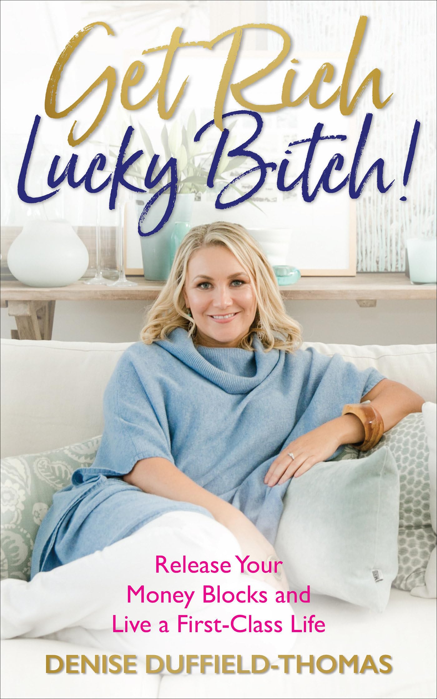 Get Rich, Lucky Bitch!: Release Your Money Blocks and Live a First-Class Life [Paperback] Duffield-Thomas, Denise