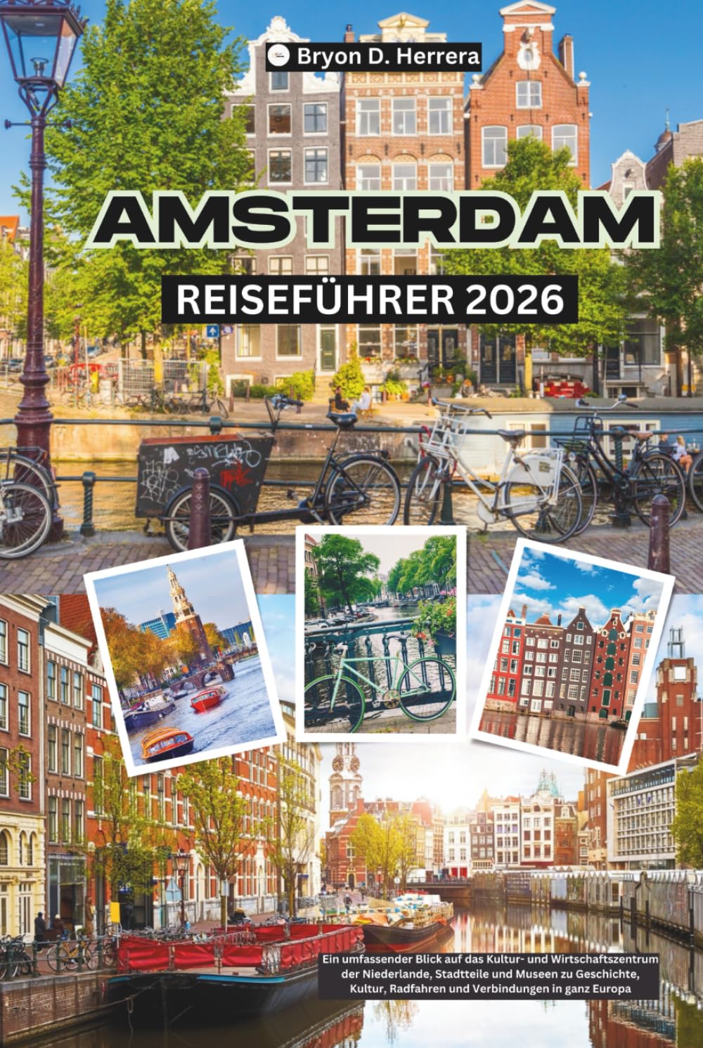 Amsterdam Reiseführer 2026: Ein umfassender Blick auf das Kultur- und Wirtschaftszentrum der Niederlande, Stadtteile und Museen zu Geschichte, Kultur, Radfahren und Verbindungen in ganz Europa