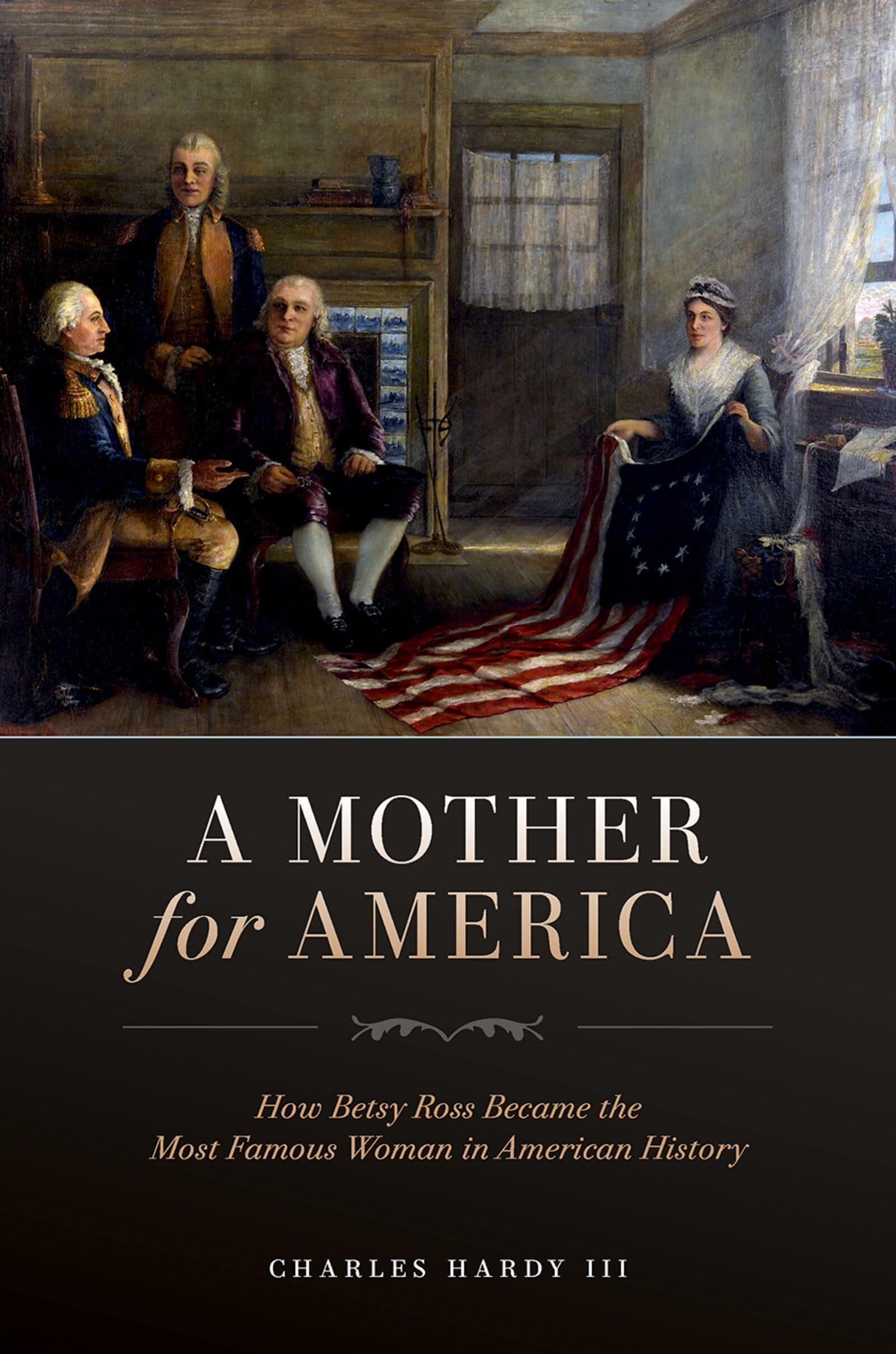 A Mother for America: How Betsy Ross Became the Most Famous Woman in American History