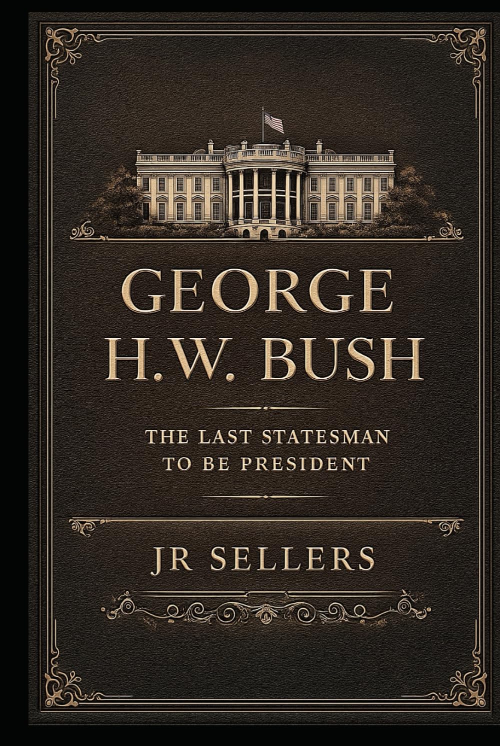 George H.W. Bush - The Last Statesman to be President