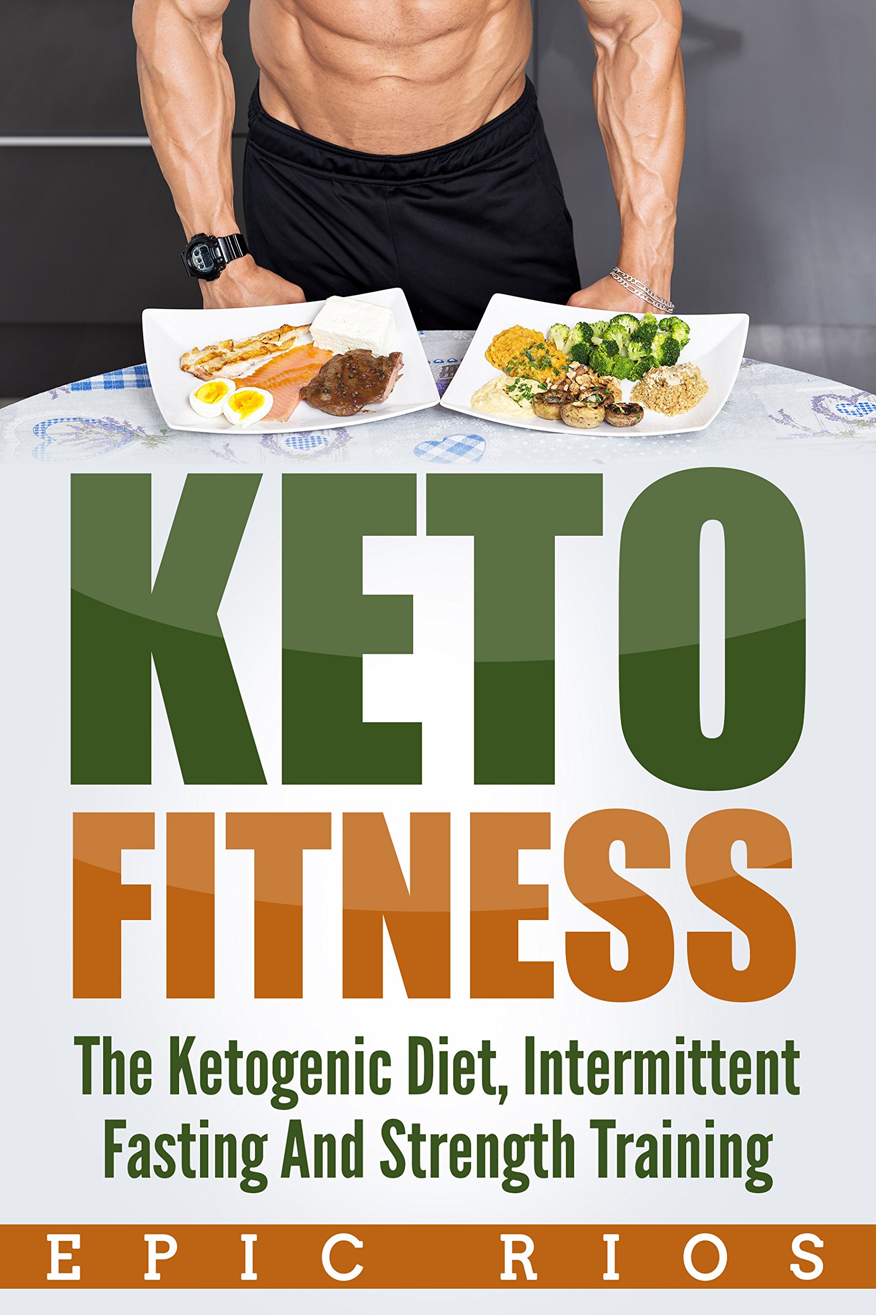 KETO FITNESS: The Ketogenic Diet, Intermittent Fasting And Strength Training
