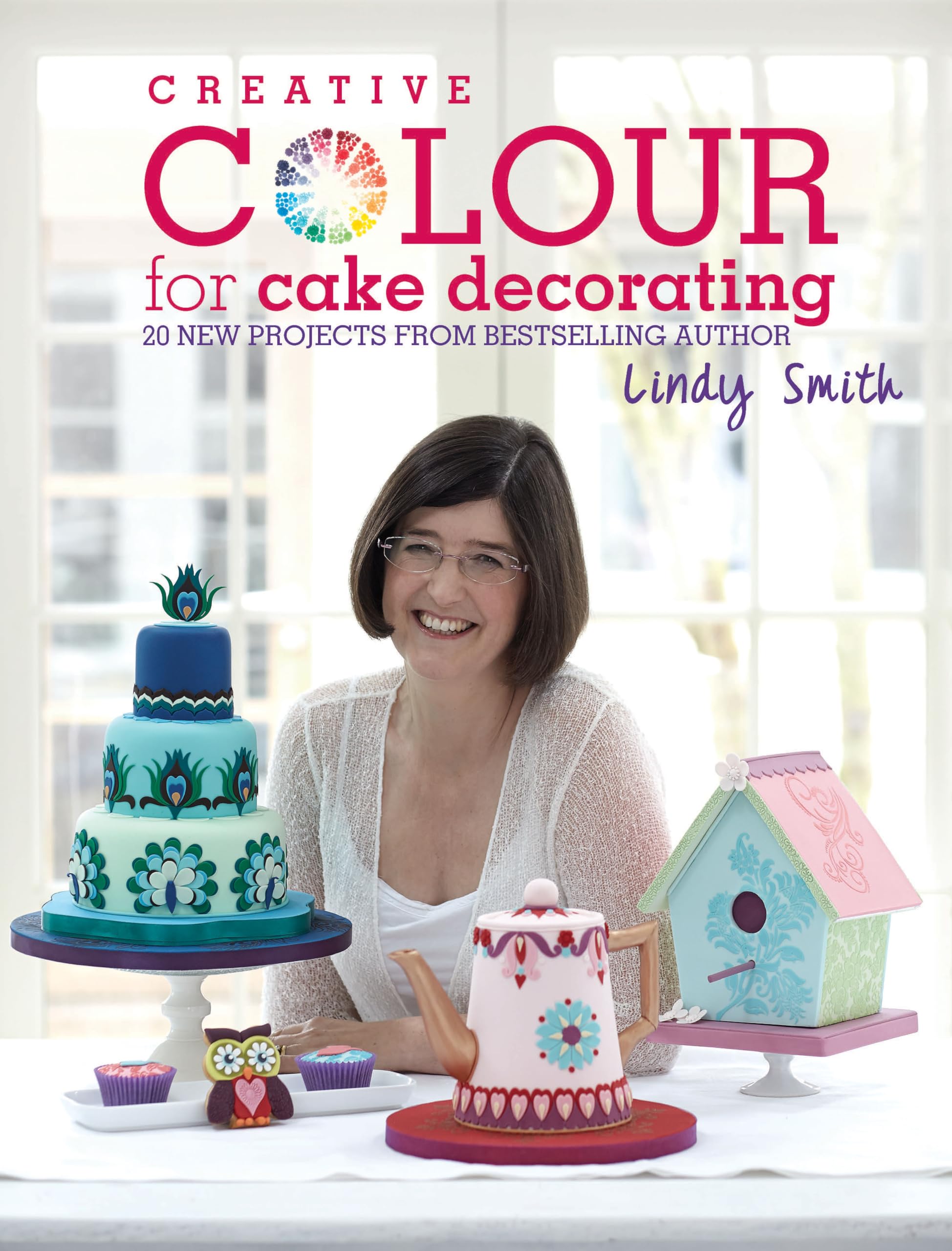 Creative Colour For Cake Decorating: Choose colours confidently, with 20 cake decorating and baking projects