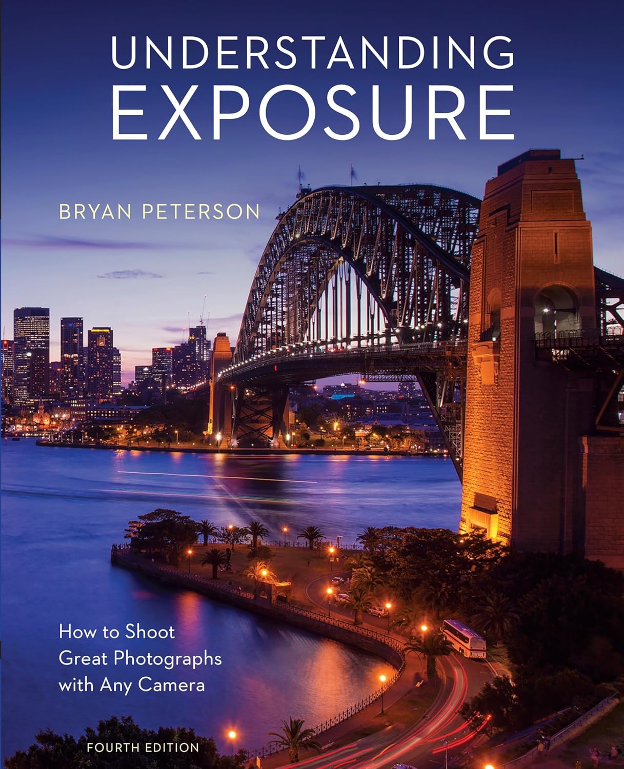 Understanding Exposure, Fourth Edition: How to Shoot Great Photographs with Any Camera Understanding Exposure, Fourth Edition: How to Shoot Great Photographs with Any Camera