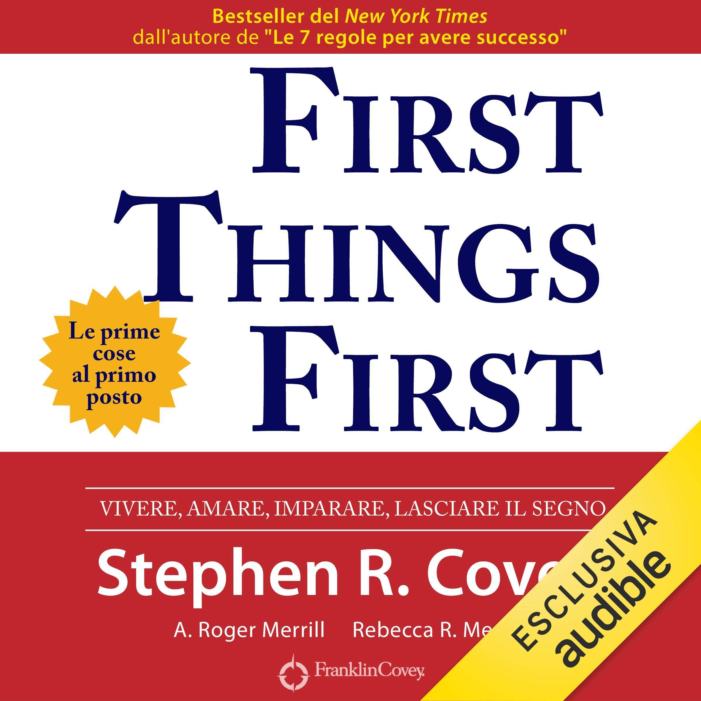 First Things First. Le prime cose al primo posto: Vivere, amare, imparare, lasciare il segno