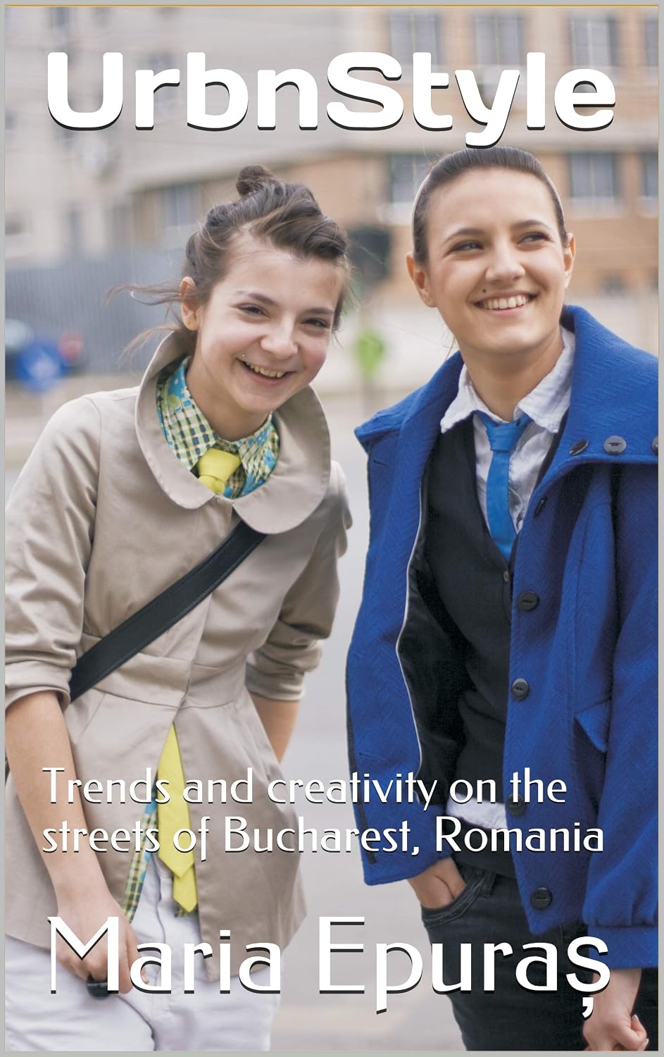 UrbnStyle: Trends and creativity on the streets of Bucharest, Romania      [Print Replica] Kindle Edition