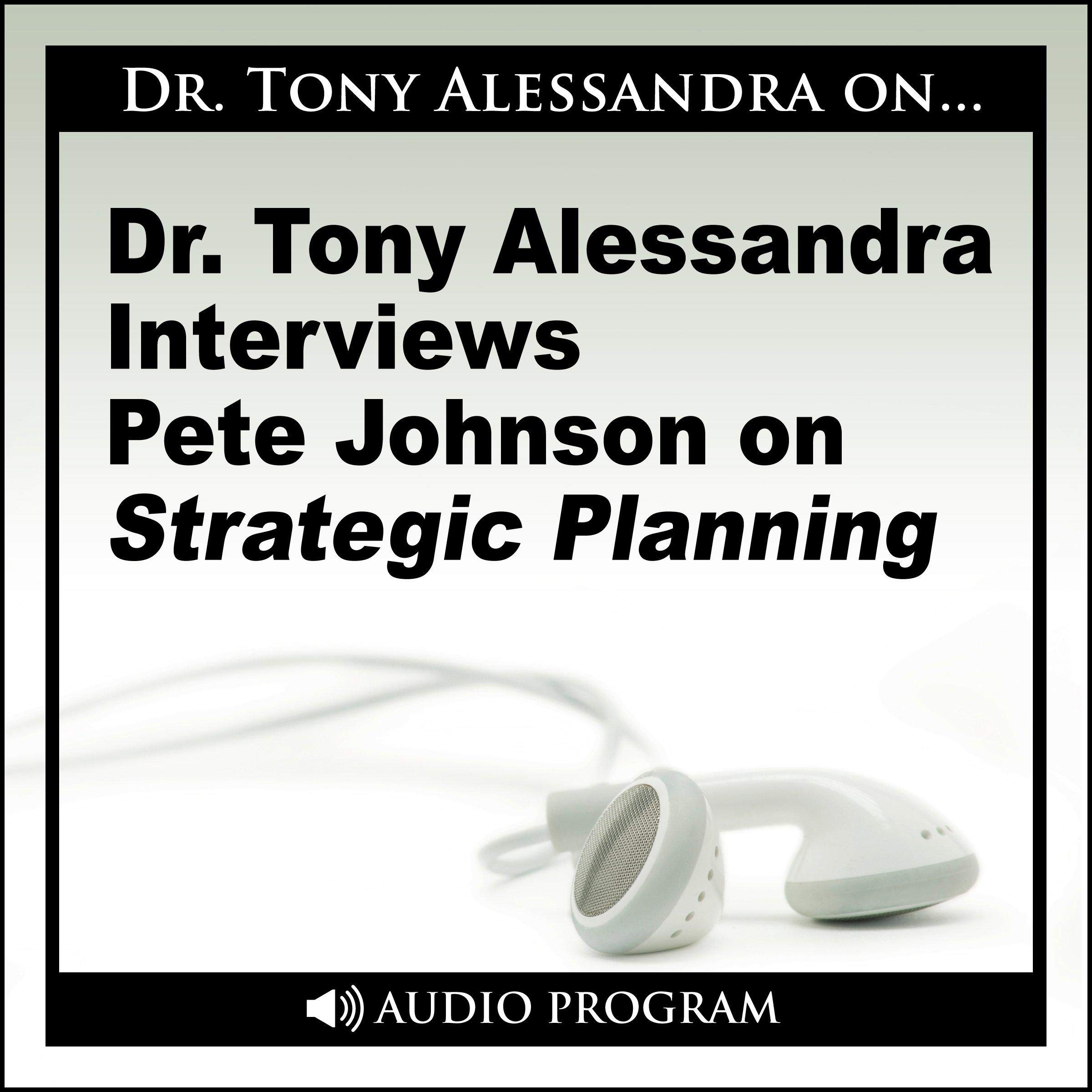 Dr. Tony Alessandra Interviews Pete Johnson on Strategic Planning