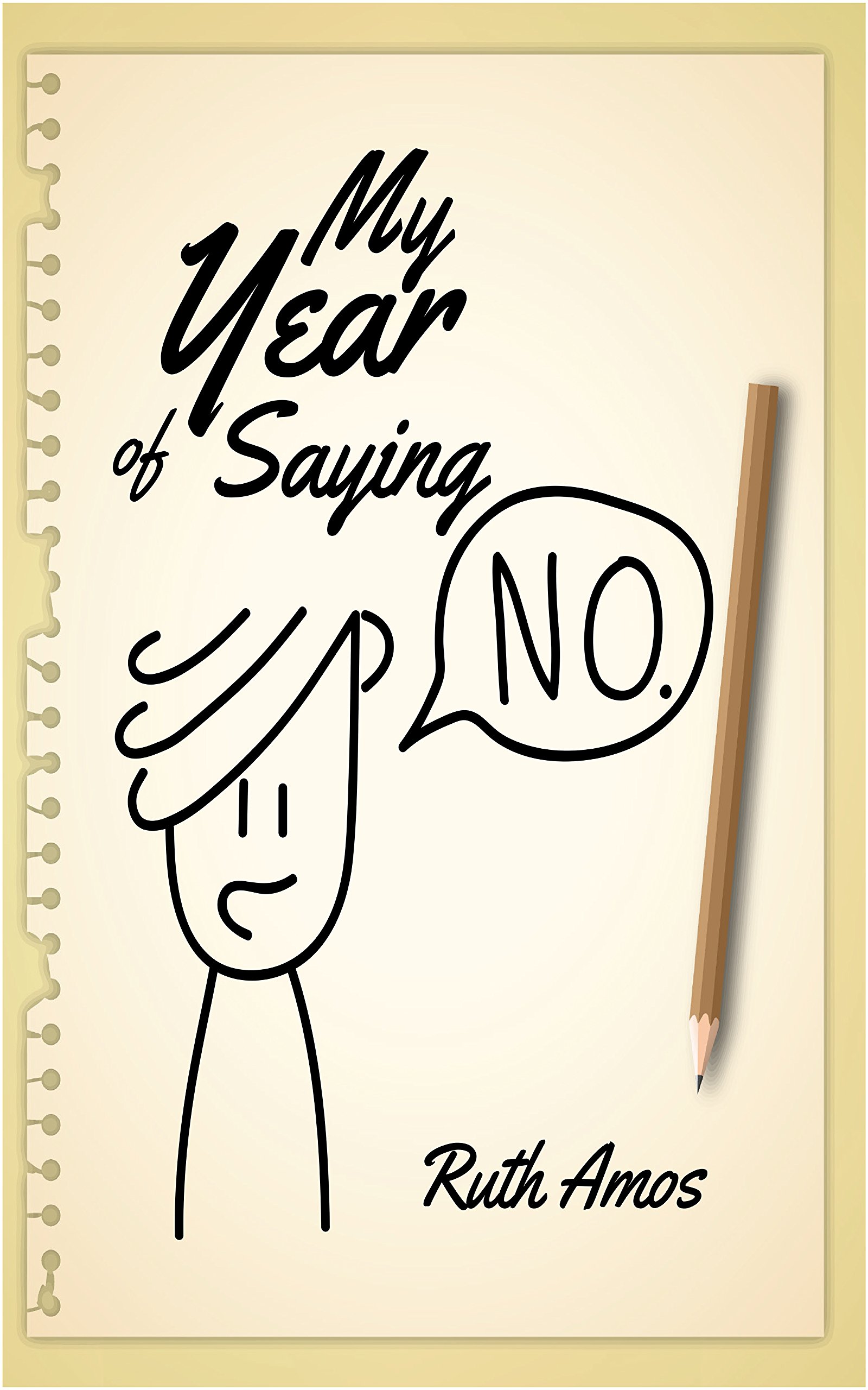 My Year of Saying NO: Lessons I learned about saying No, saying Yes, and bringing some balance to my life. Kindle Edition