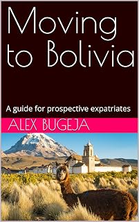Moving to Bolivia: A guide for prospective expatriates (Guides for Prospective Expatriates)