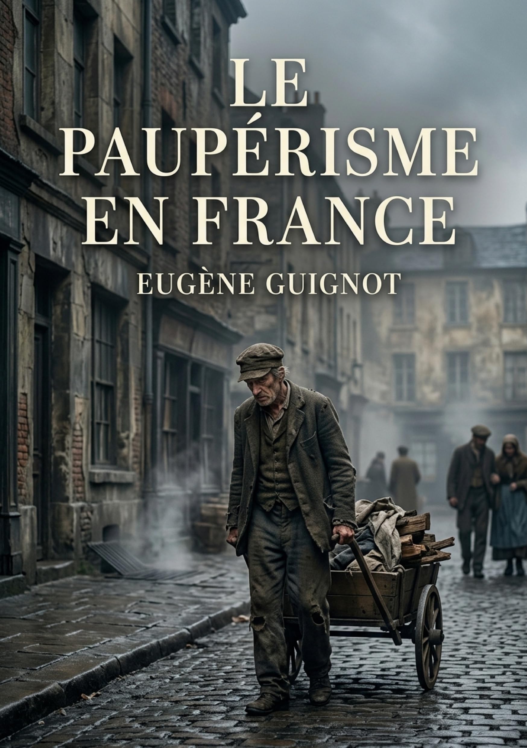Le Paupérisme en France: Une analyse du paupérisme en France au XIXe siècle, ses causes et ses remèdes proposés par Eugène Guignot