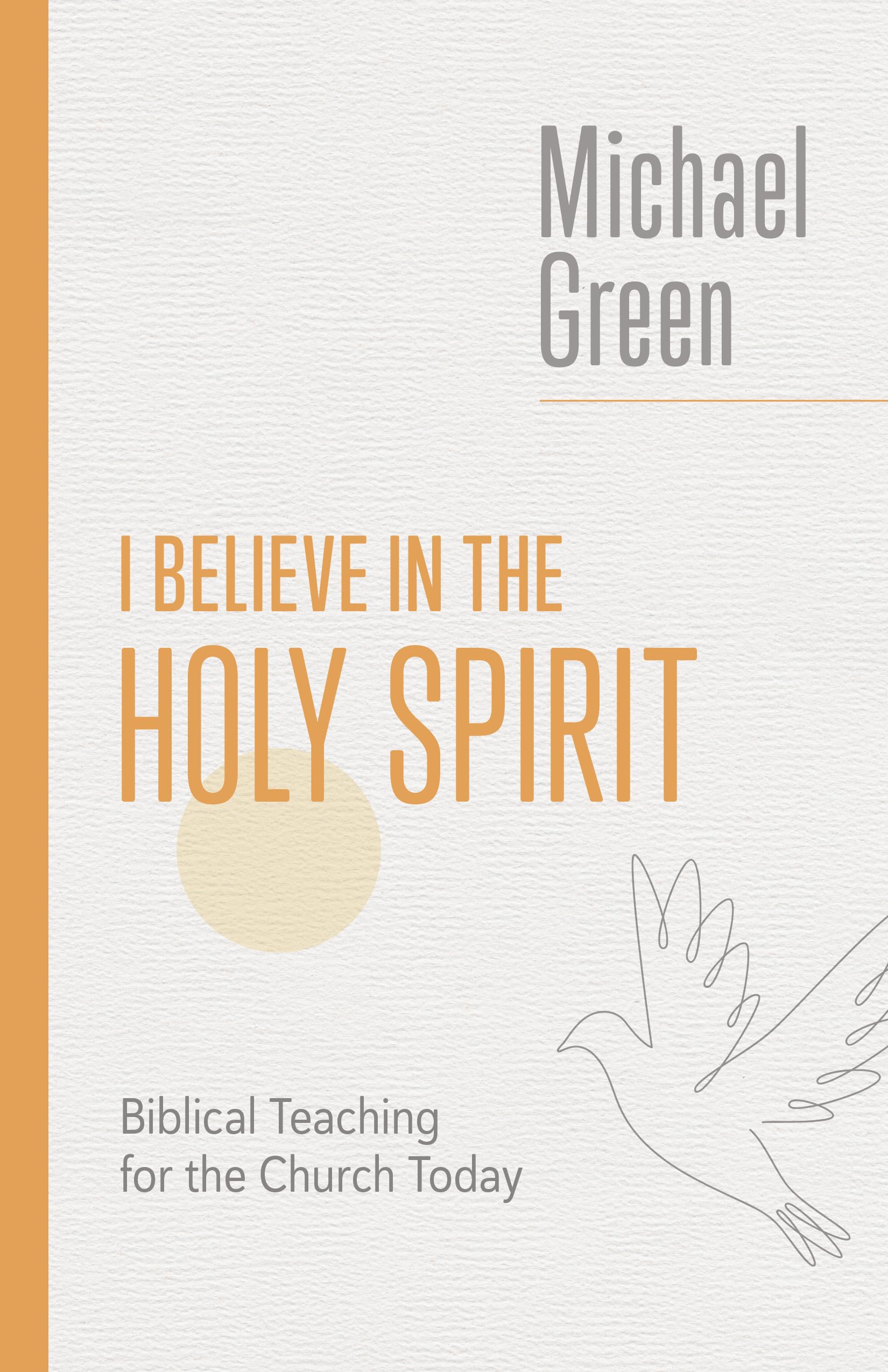 I Believe in the Holy Spirit: Biblical Teaching for the Church Today (The Eerdmans Michael Green Series)