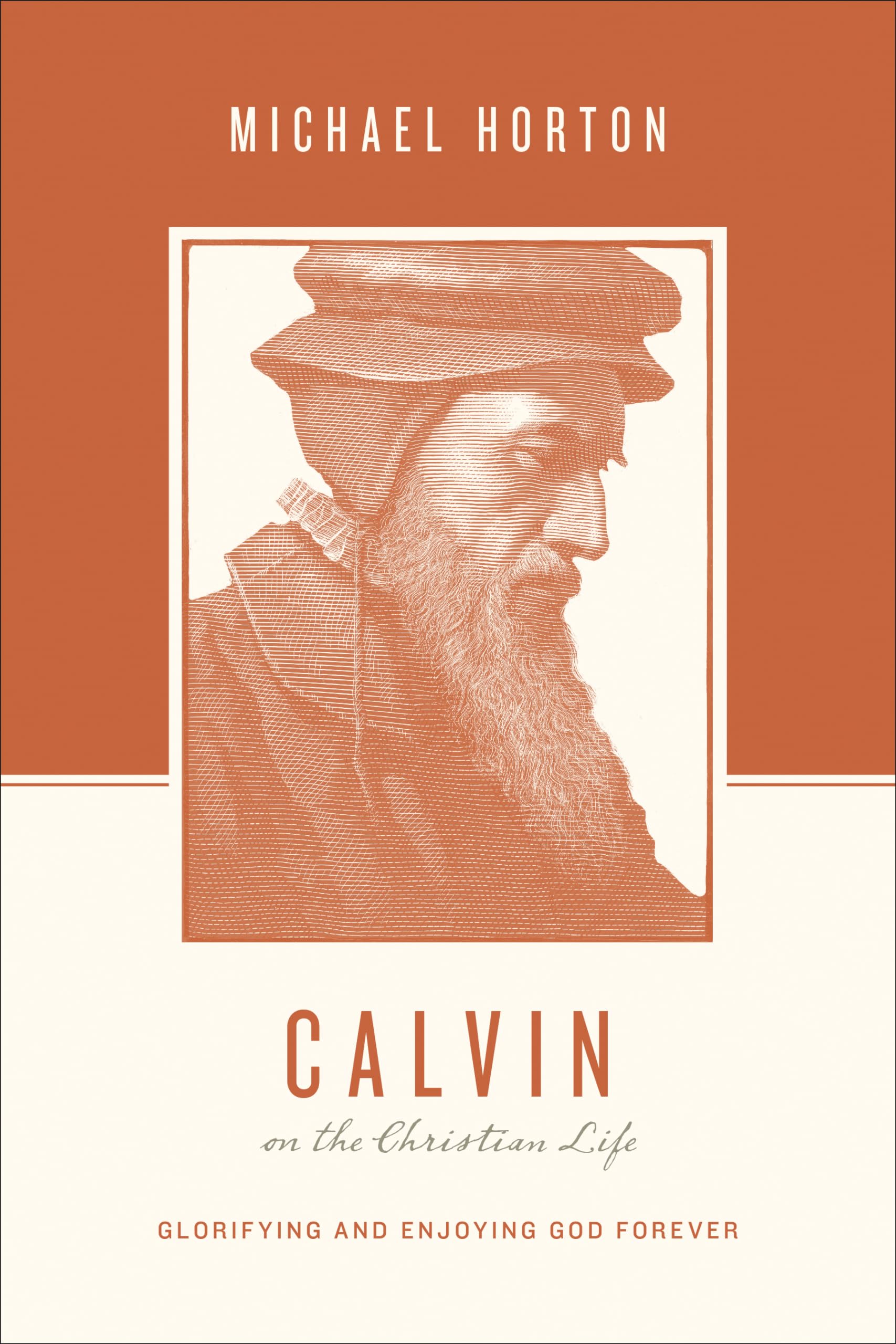 Calvin on the Christian Life: Glorifying and Enjoying God Forever