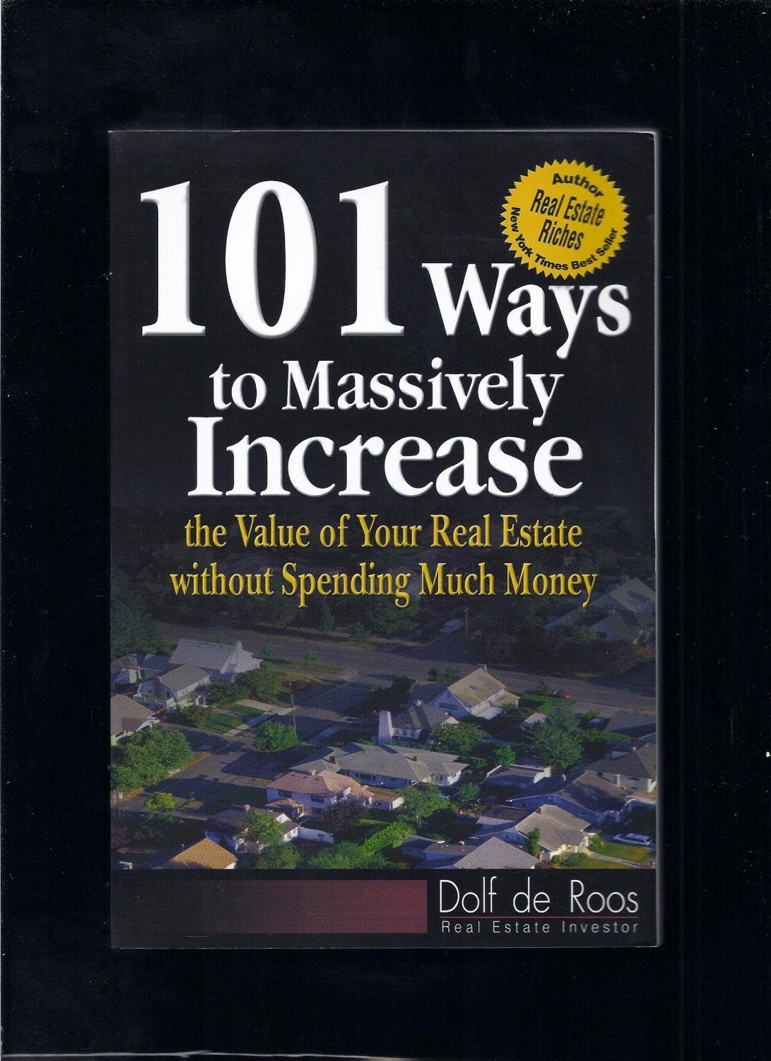 101 Ways to Massively Increase the Value of Your Real Estate without Spending Much Money