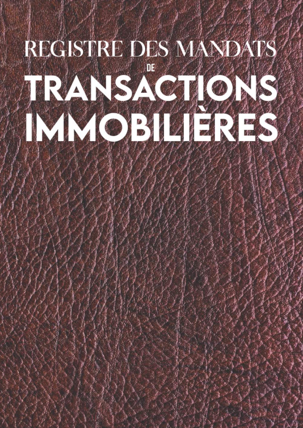 Registre des Mandats de Transactions Immobilières: Cahier de Suivi Agence Immobilière & Agents Immobiliers/Journal de Bord Conforme à l'article 72 du ... & Commercial (French Edition)