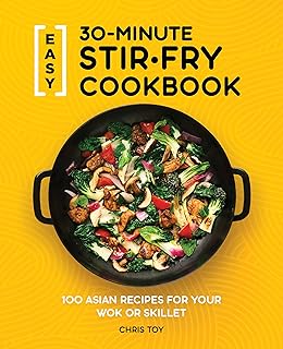 Easy 30-Minute Stir-Fry Cookbook: 100 Asian Recipes for your Wok or Skillet