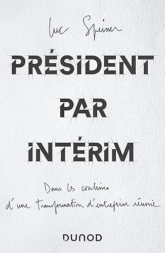 Président par intérim: Dans les coulisses d'une transformation d'entreprise réussie