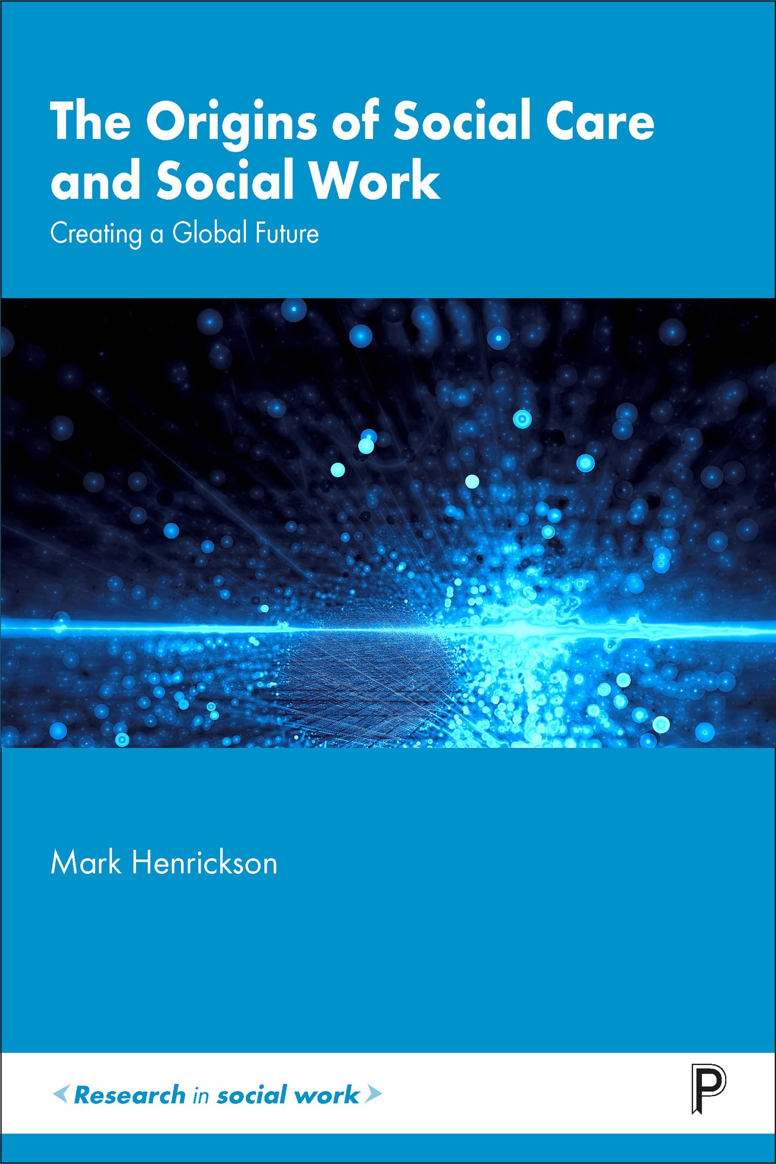 The Origins of Social Care and Social Work: Creating a Global Future (Research in Social Work)