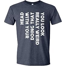You Look Really Weird Doing that with Your Head - Funny Shirt for Teens Cool T Shirts for Teen Boys Teen Guy T Shirts
