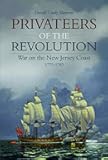 Privateers of the Revolution: War on the New Jersey Coast, 1775-1783