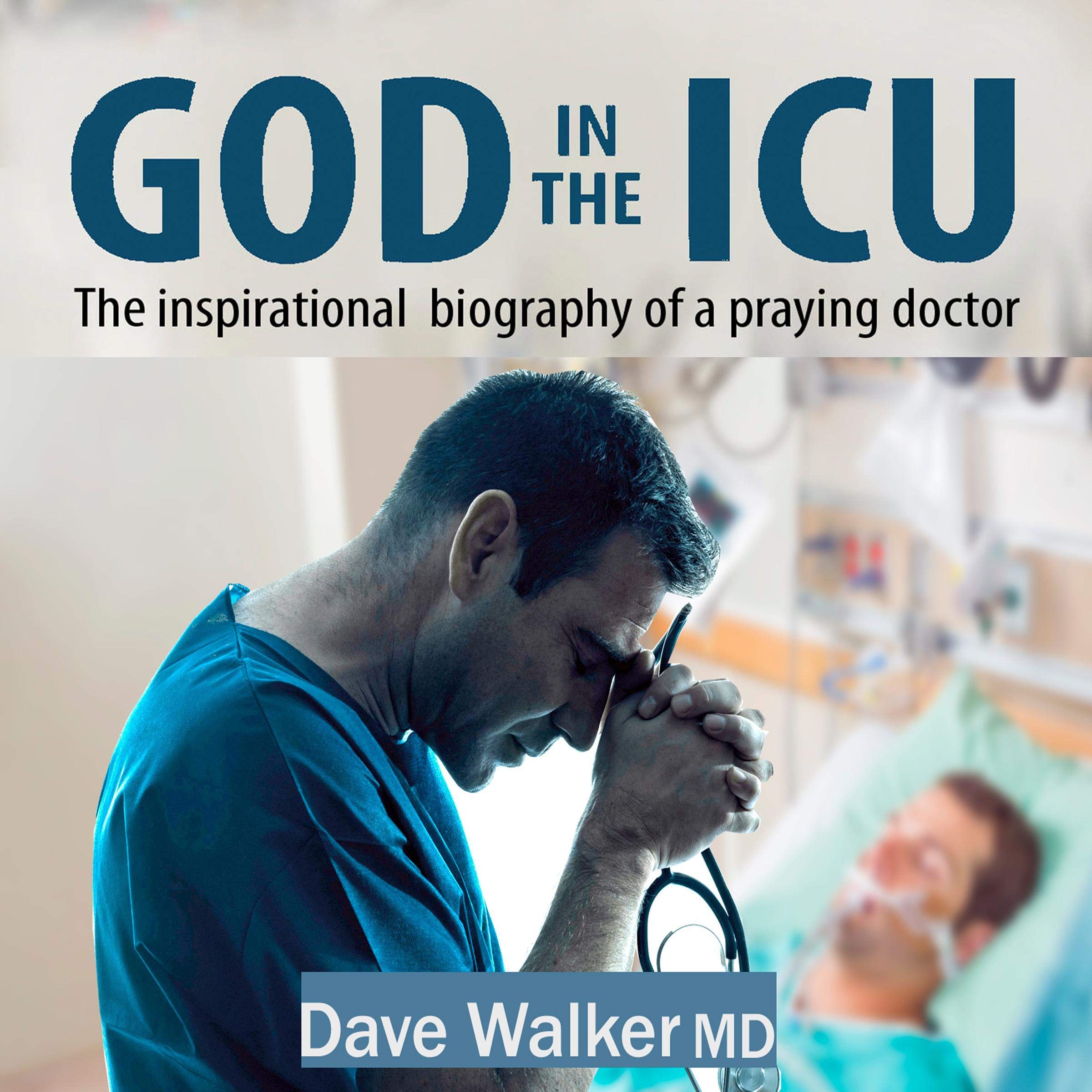 God in the ICU: The Inspirational Biography of a Praying Doctor