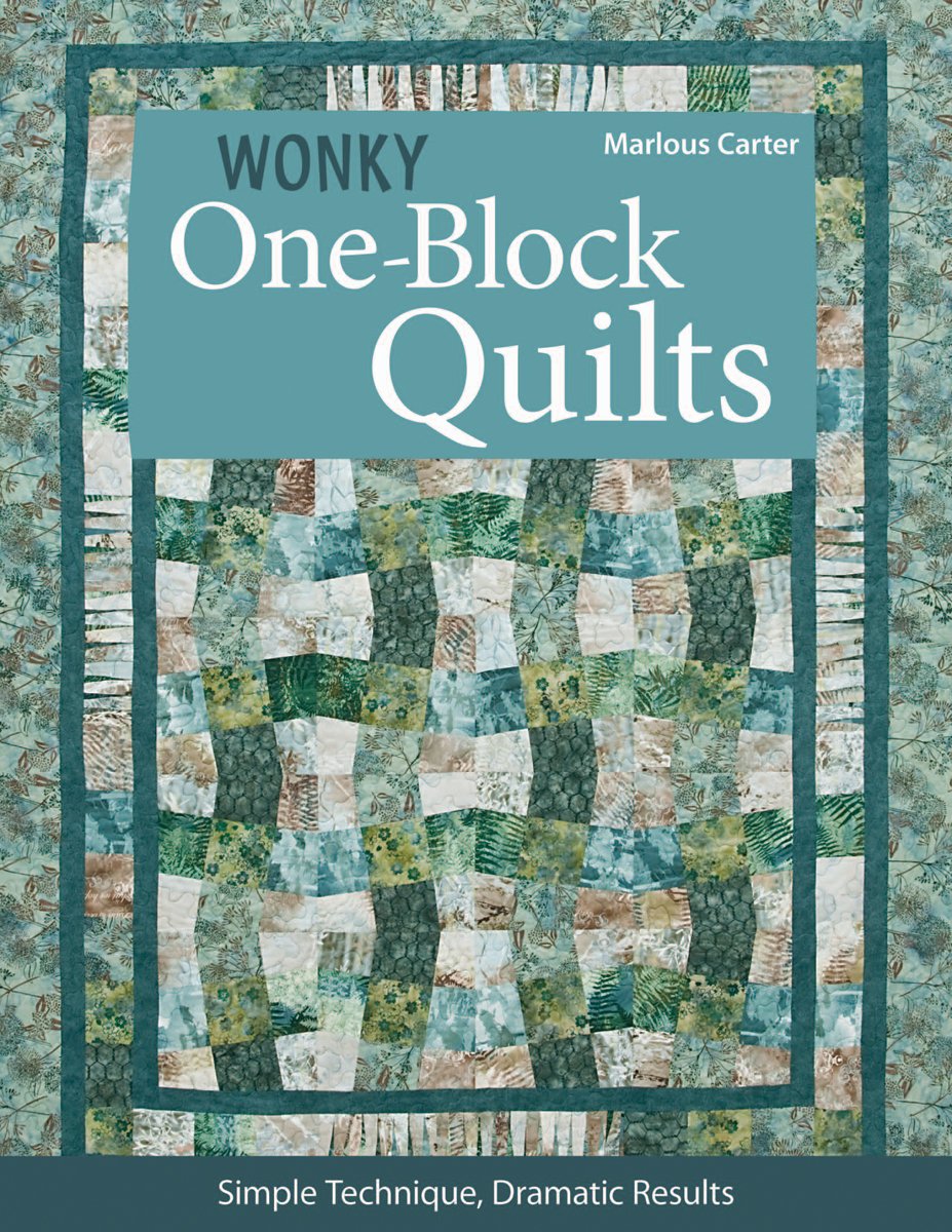 Wonky One-Block Quilts: Simple Techniques, Dramatic Results