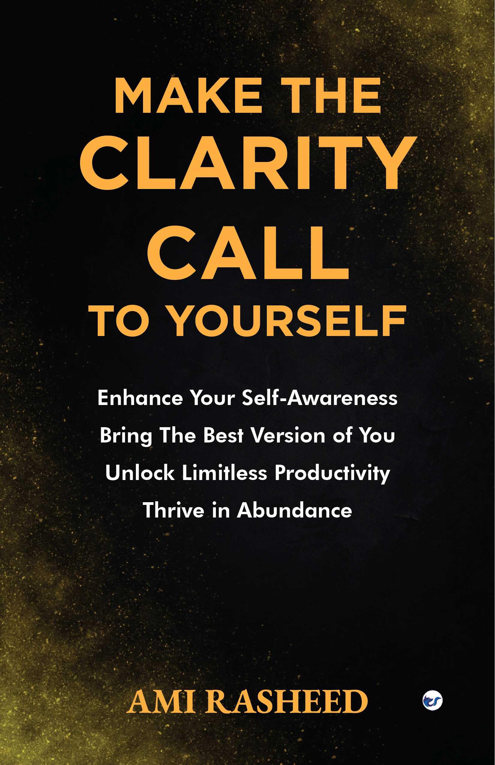 Make the Clarity Call to Yourself: Enhance Your Self-Awareness | Bring the Best Version of You | Unlock Limitless Productivity | Thrive in Abundance