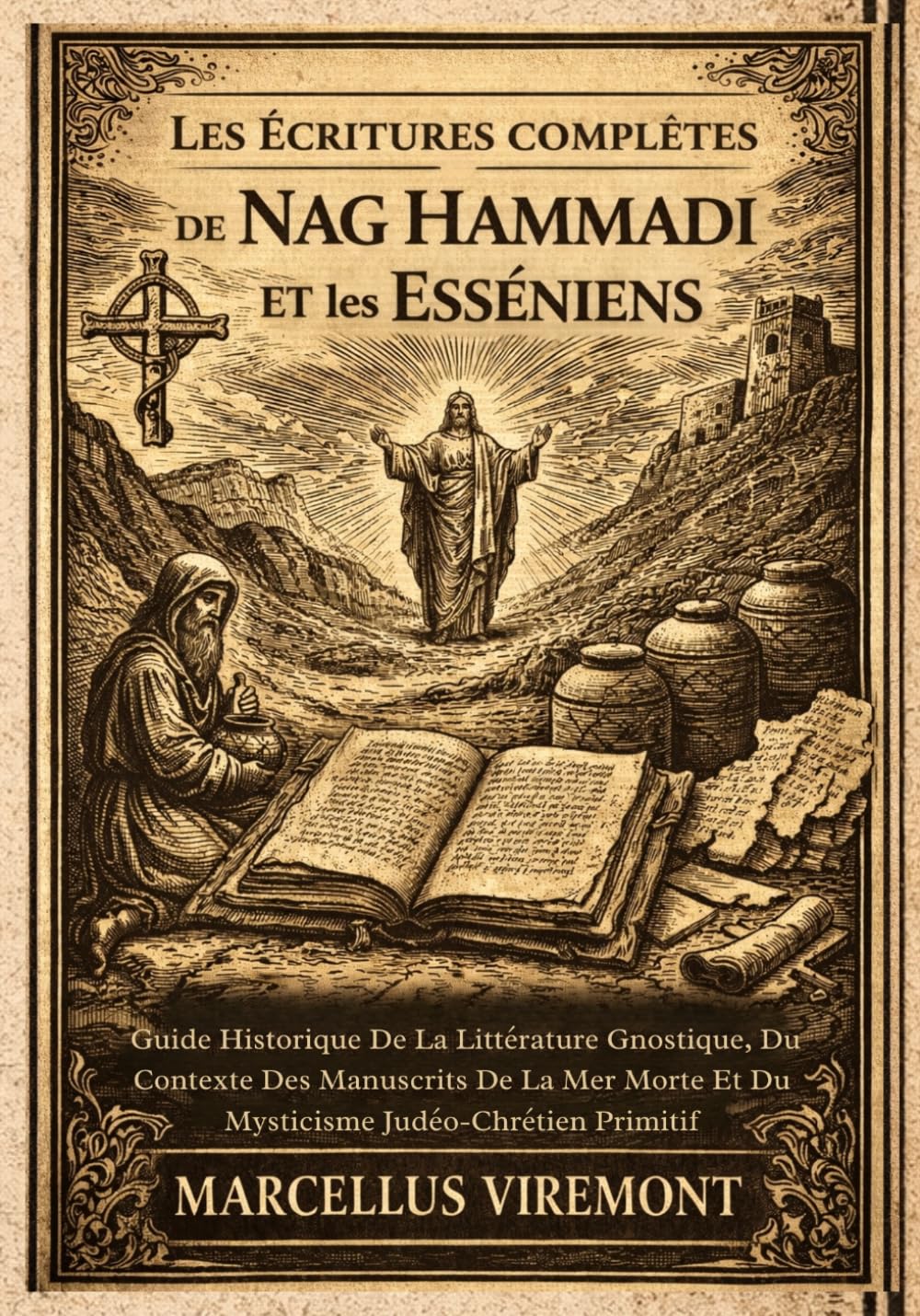Les Écritures Complètes de Nag Hammadi et les Esséniens: Guide Historique De La Littérature Gnostique, Du Contexte Des Manuscrits De La Mer Morte Et Du Mysticisme Judéo-Chrétien Primitif