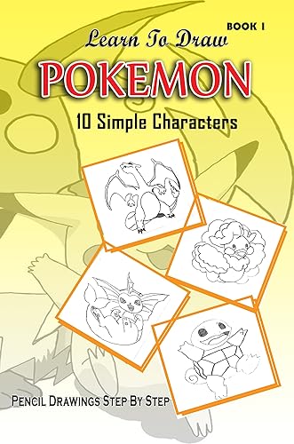 Learn To Draw Pokemon - 10 Simple Characters: Pencil Drawing Step By Step Book 1: Pencil Drawing Ideas for Absolute Beginners (Pokemon 10 Characters Draw Easily A Day)