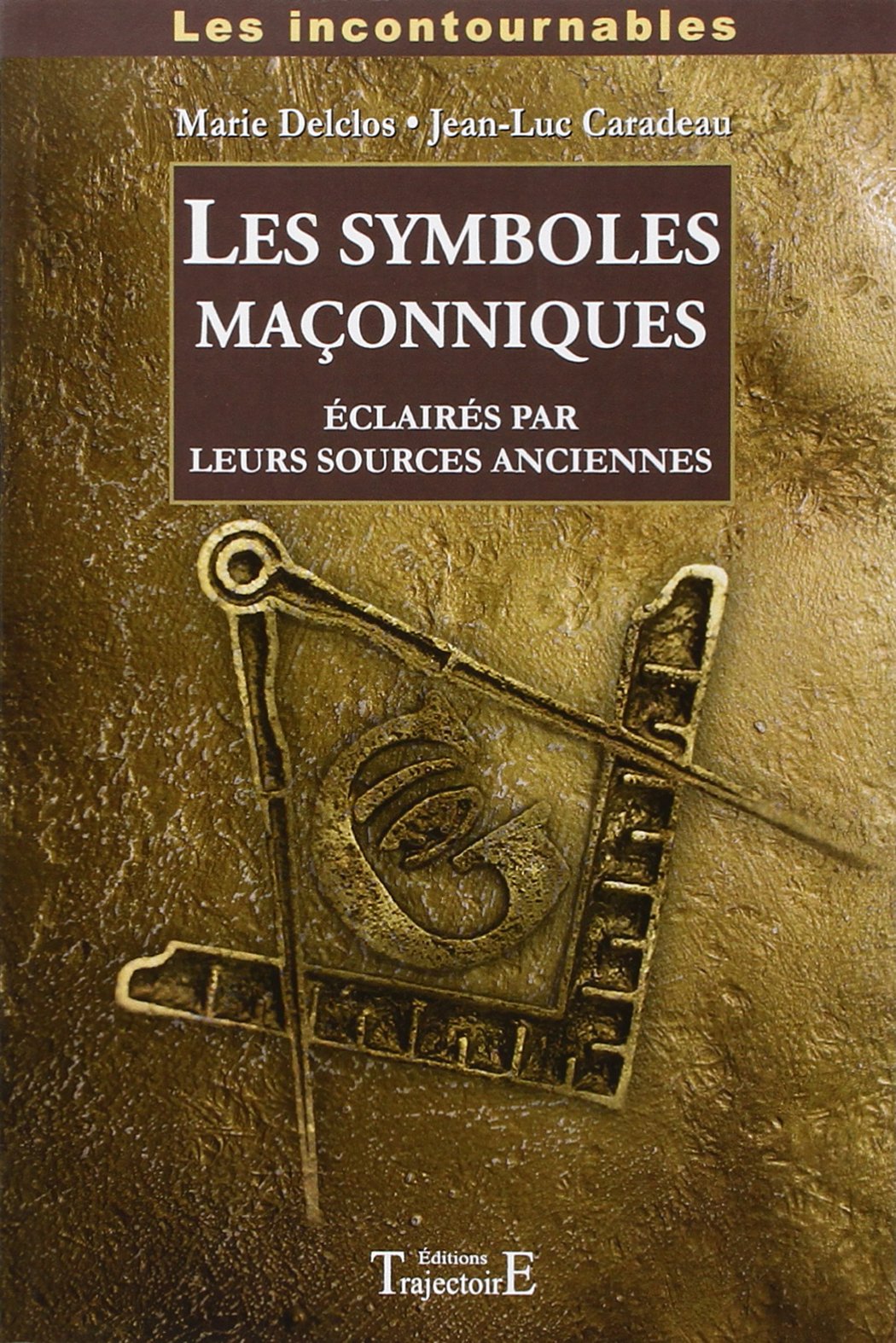 Symboles maçonniques éclairés par leurs sources anciennes: Eclairés par leurs sources anciennes