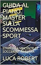 Scaricare GUIDA AL PIANO MASTER SULLA SCOMMESSA SPORT: STRATEGIA VINCENTE DI SOCCERBET RIVELATA pdf gratis