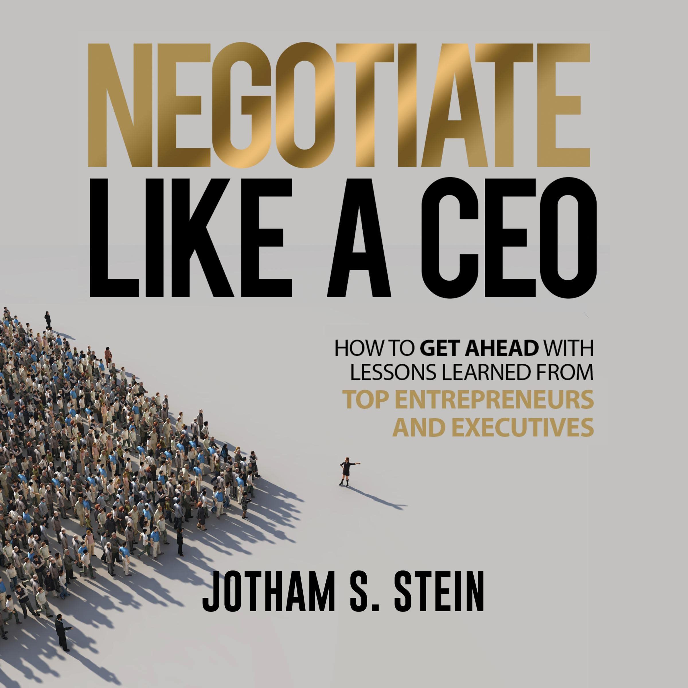 Negotiate Like a CEO: How to Get Ahead with Lessons Learned from Top Entrepreneurs and Executives
