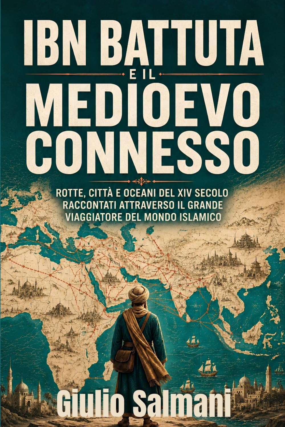 Ibn Battuta e il Medioevo connesso: Rotte, città e oceani del XIV secolo raccontati attraverso il grande viaggiatore del mondo islamico