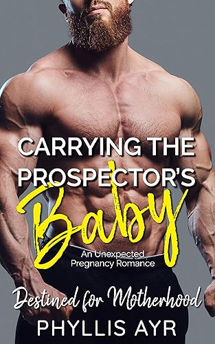 Carrying the Prospectors Baby An Unexpected Pregnancy Romance (Destined for Motherhood)