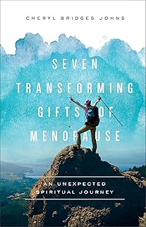 Seven Transforming Gifts of Menopause: An Unexpected Spiritual Journey