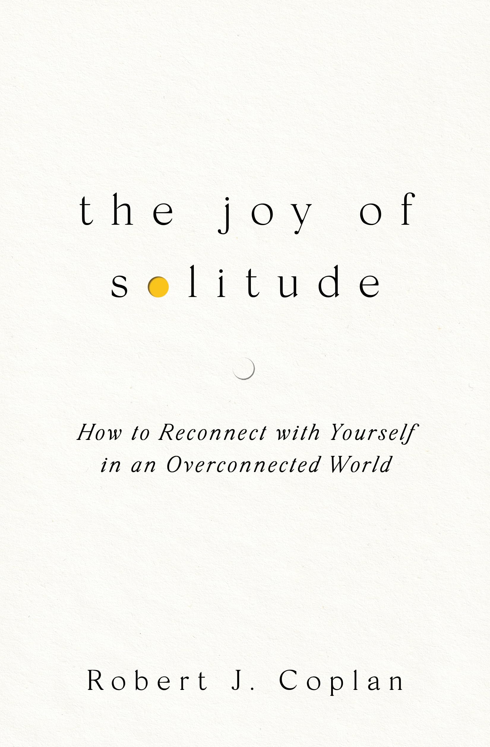 The Joy of Solitude: How to Reconnect with Yourself in an