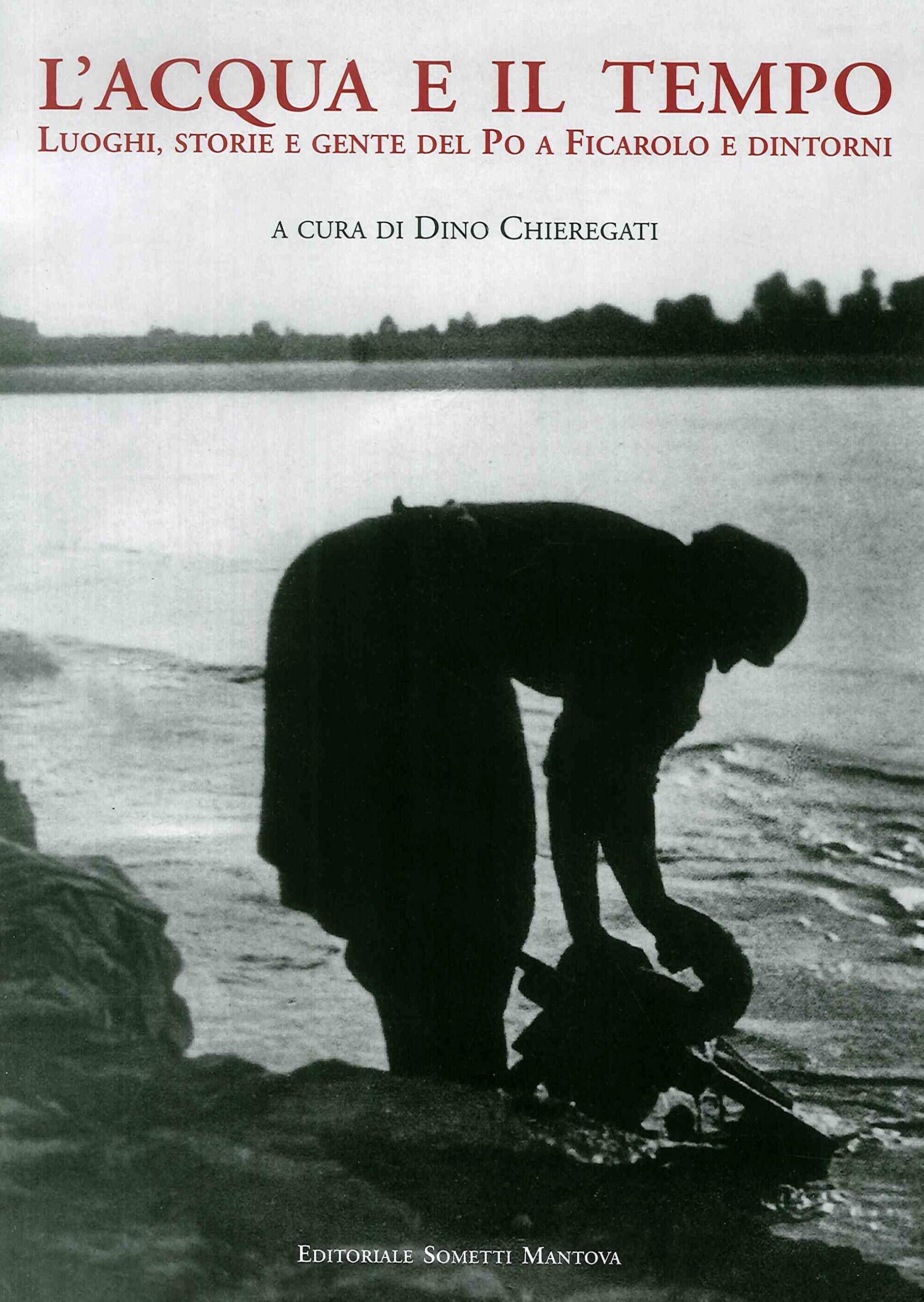 L'acqua E Il Tempo. Luoghi, Storie E Gente Del Po A Ficarolo E Dintorni - 4