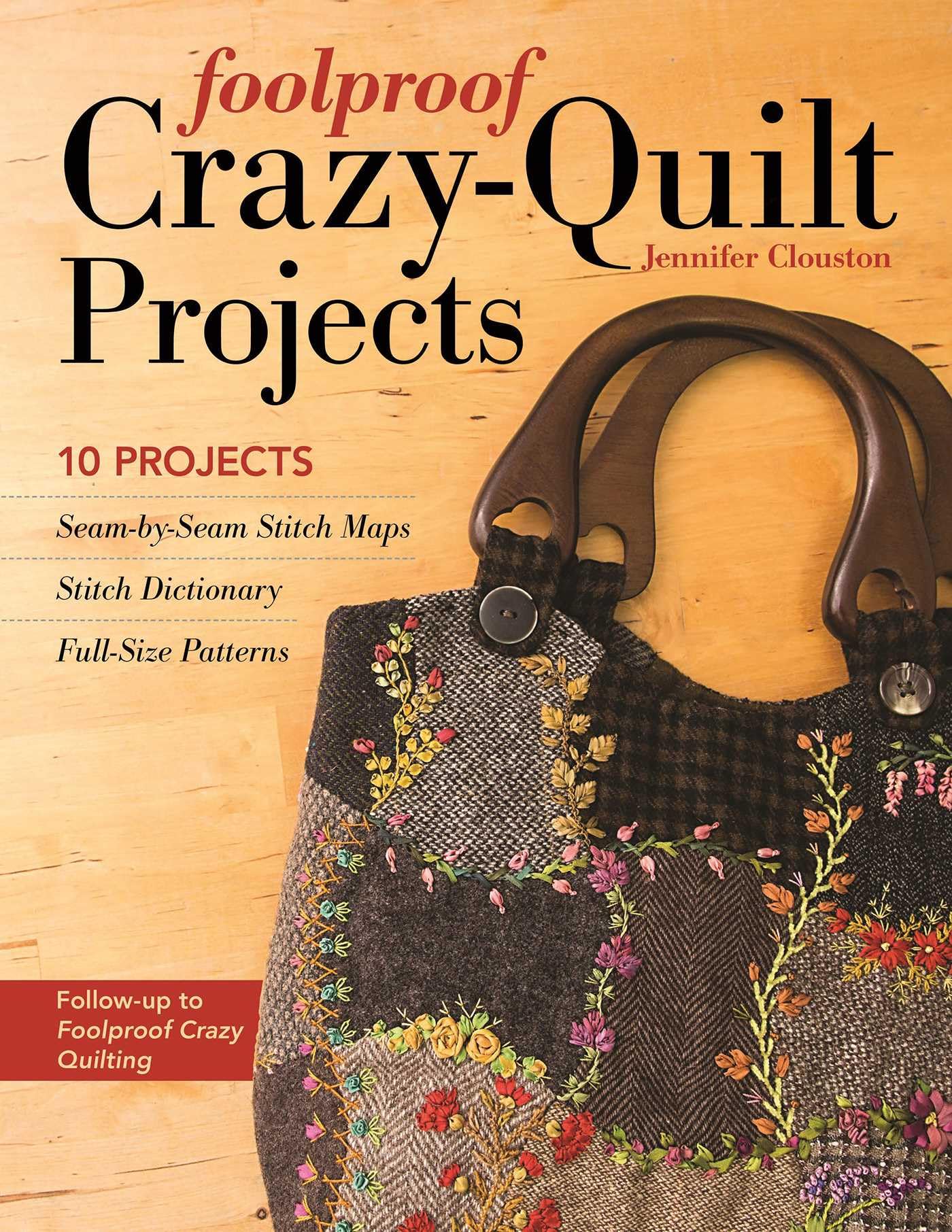 Foolproof Crazy-Quilt Projects: 10 Projects