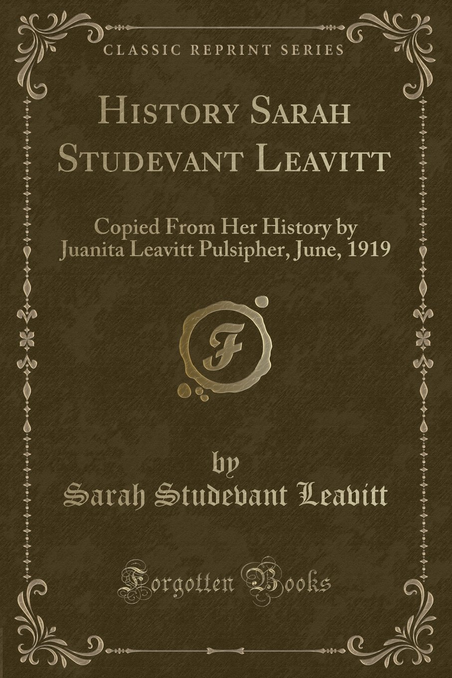 History Sarah Studevant Leavitt: Copied from Her History by Juanita Leavitt Pulsipher, June, 1919 (Classic Reprint)