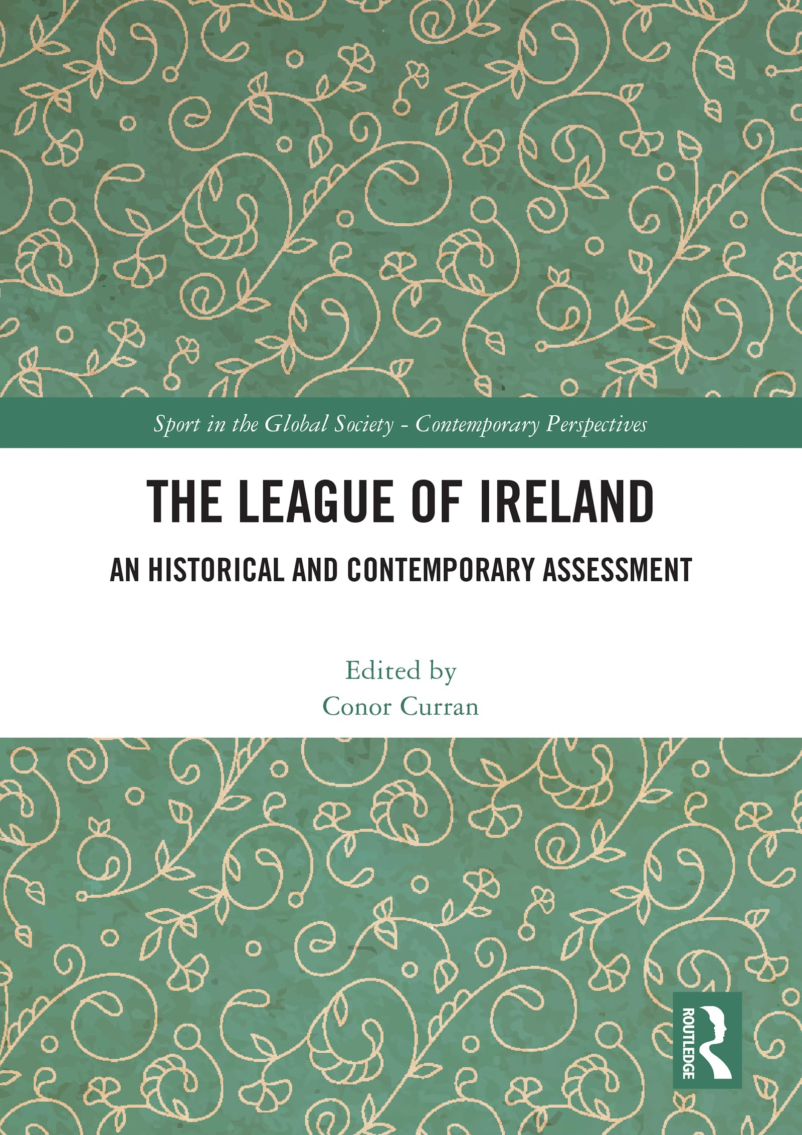 The League of Ireland: An Historical and Contemporary Assessment (Sport in the Global Society – Contemporary Perspectives)