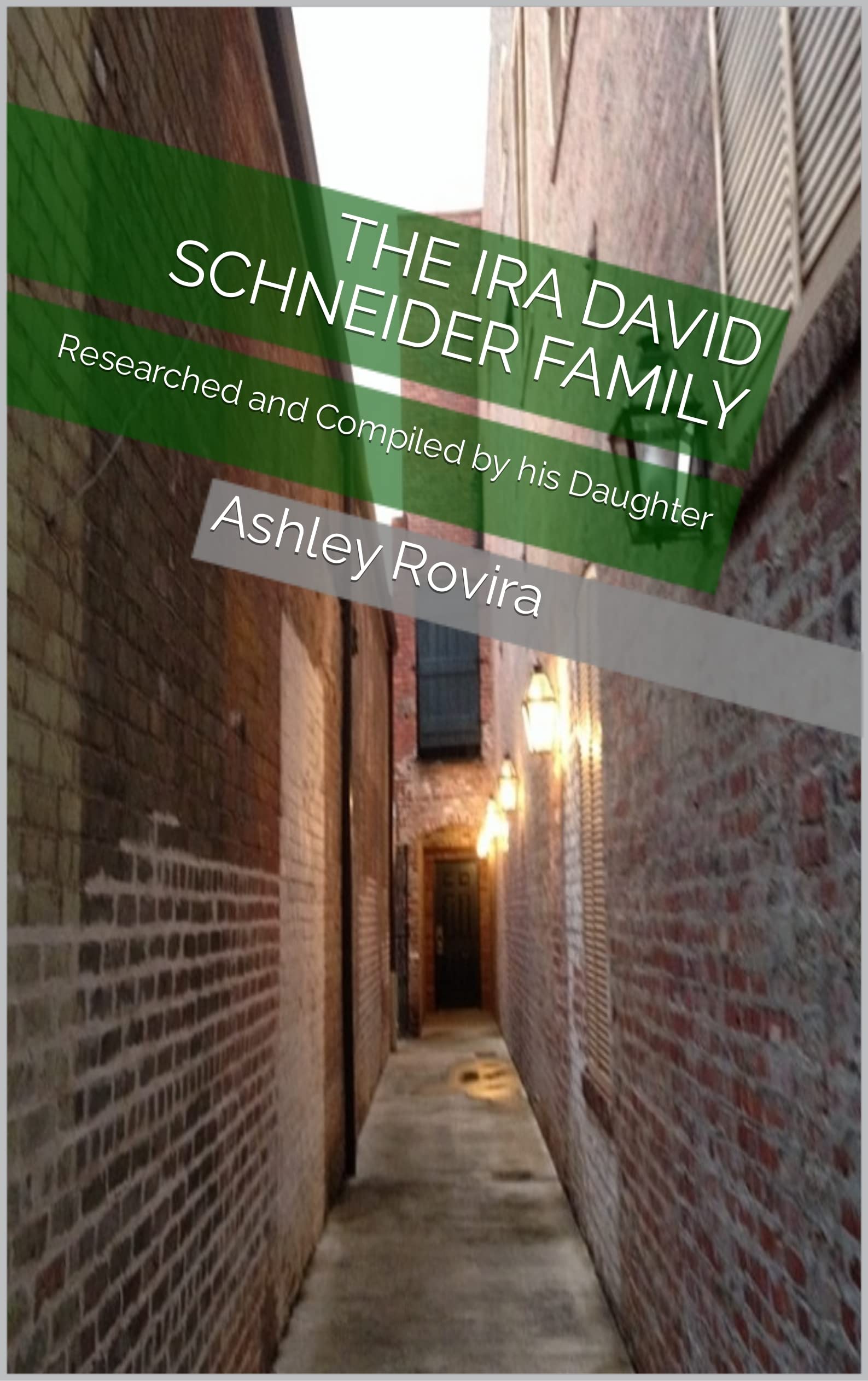 The Ira David Schneider Family: Researched and Compiled by his Daughter
