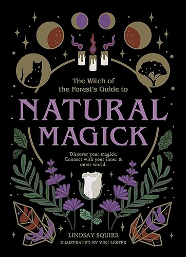 The Witch of the Forest's Guide to Natural Magick: Discover your magick. Connect with your inner &amp; outer world