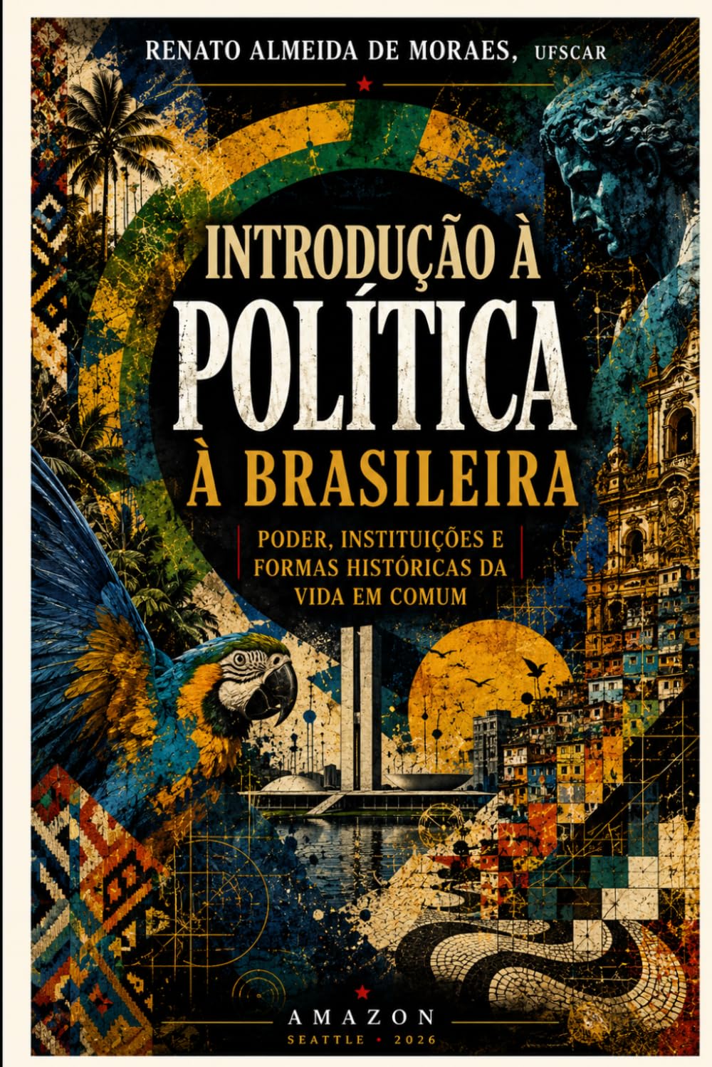 Introdução à Política à Brasileira: Poder, instituições e formas históricas da vida em comum (Introdução à Política — A vida em comum, do universal ao Brasil)