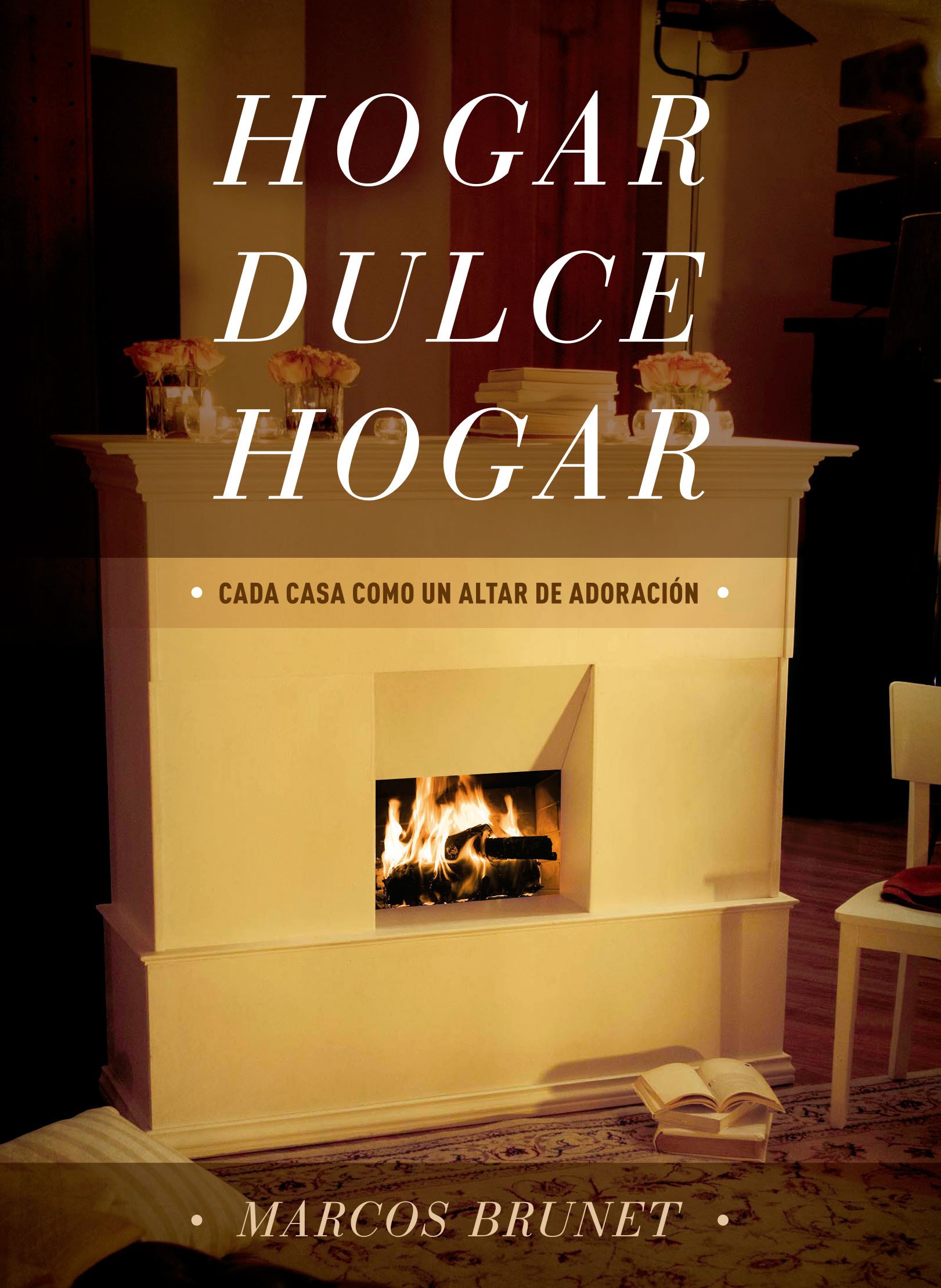Hogar Dulce Hogar: Cada Casa Como Un Altar De Adoración (Spanish Edition)