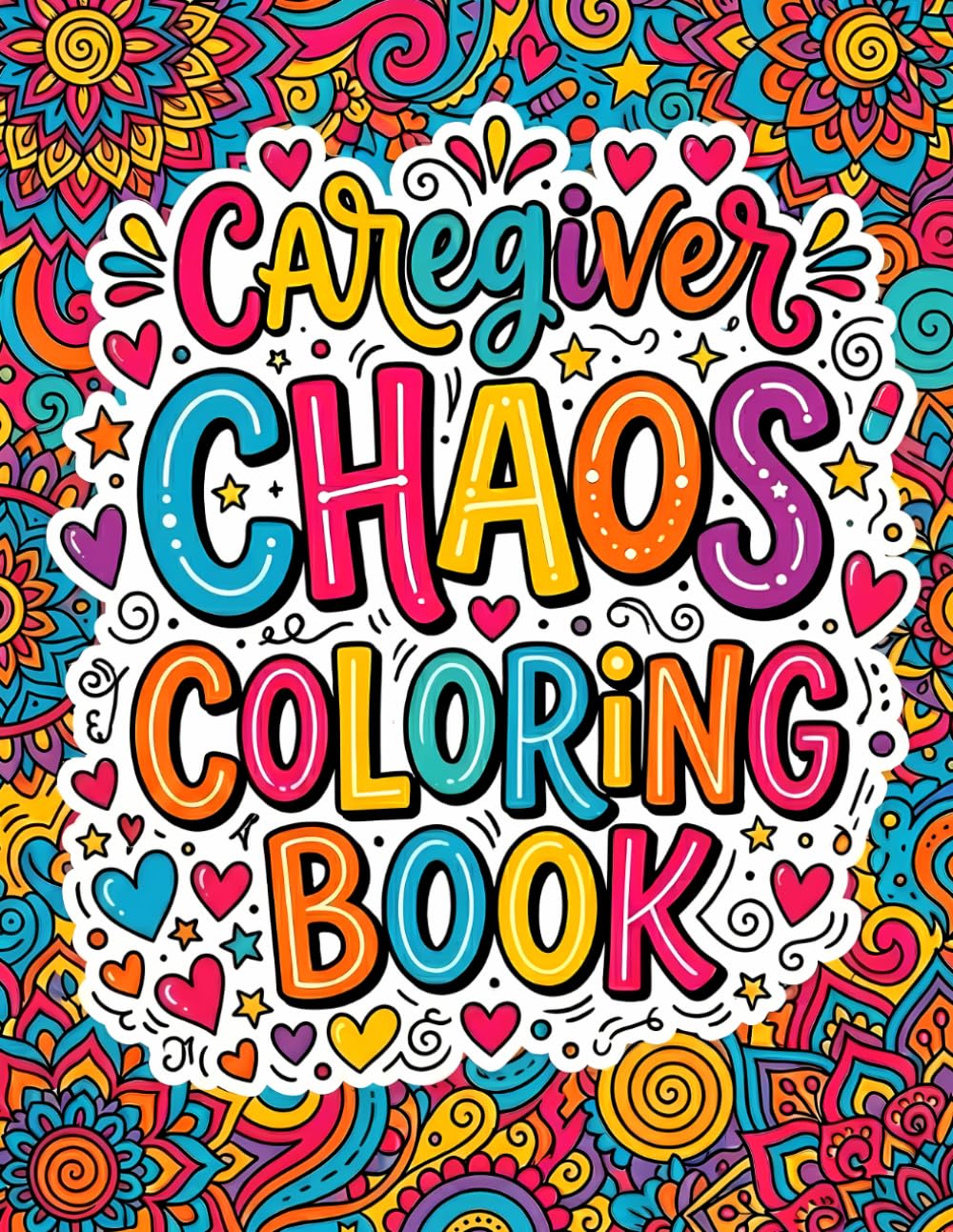 Caregiver Chaos Coloring Book: Funny and Sarcastic Coloring Pages for Caregivers and Healthcare Heroes