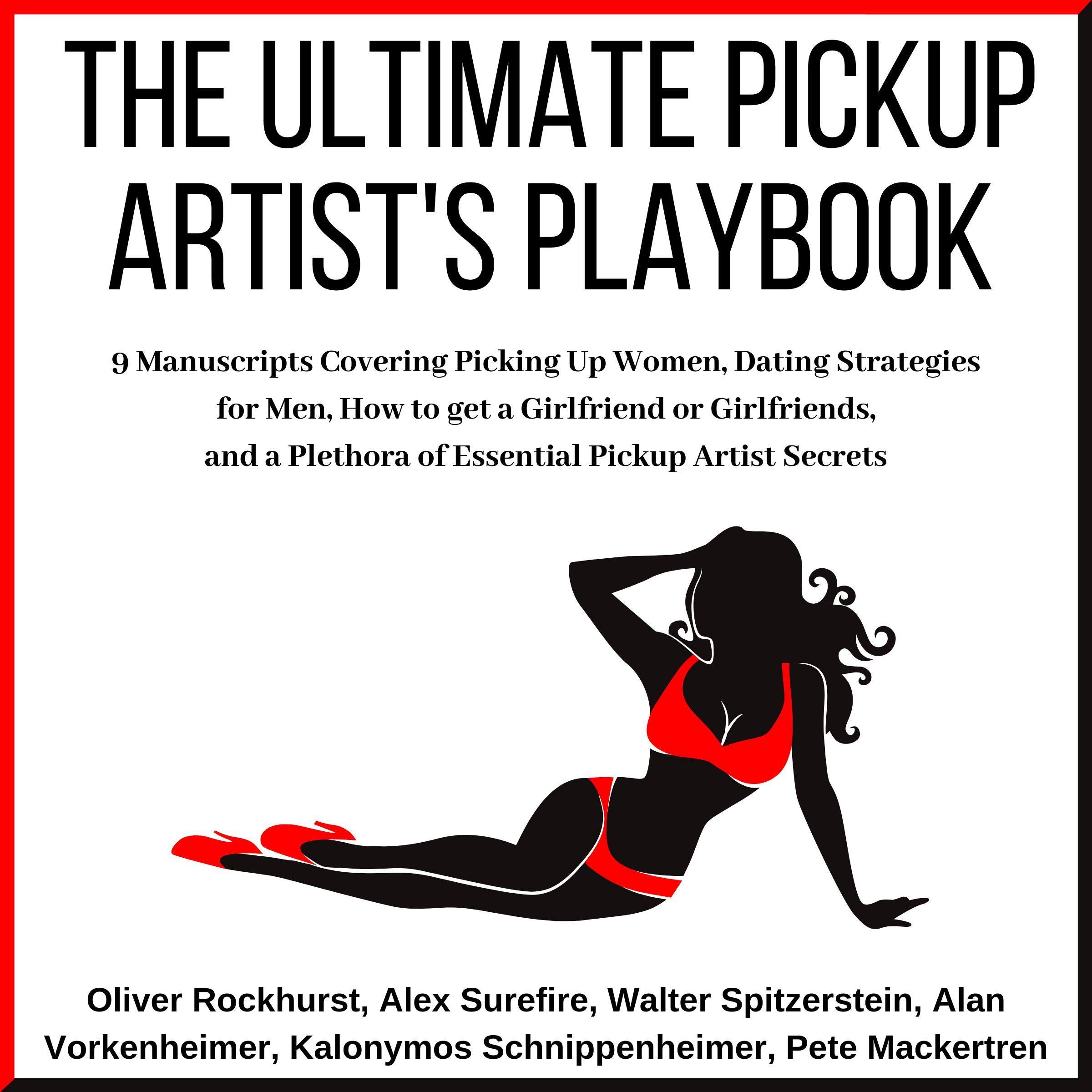 The Ultimate Pickup Artist's Playbook: 9 Manuscripts Covering Picking Up Women, Dating Strategies for Men, How to get a Girlfriend or Girlfriends, and a Plethora of Essential Pickup Artist Secrets